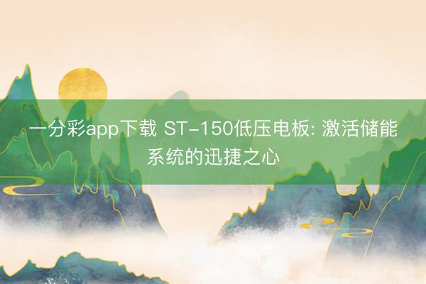 一分彩app下载 ST-150低压电板: 激活储能系统的迅捷之心